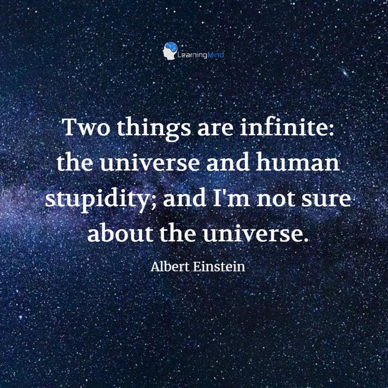 Two things are infinite: the universe and human stupidity